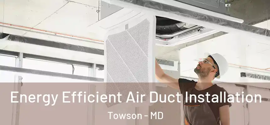  Energy Efficient Air Duct Installation Towson - MD