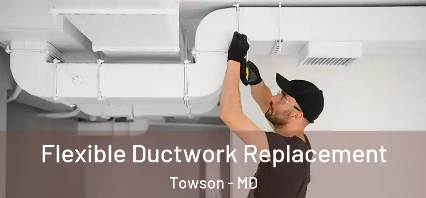  Flexible Ductwork Replacement Towson - MD